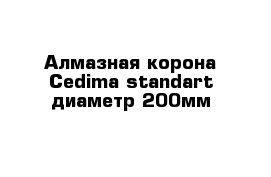 Алмазная корона Cedima standart диаметр 200мм